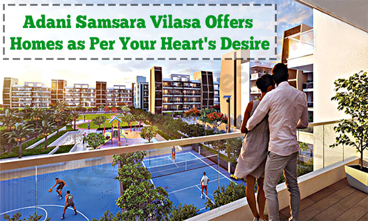 Adani Samsara Vilasa Offers Homes as Per Your Heart's Desire